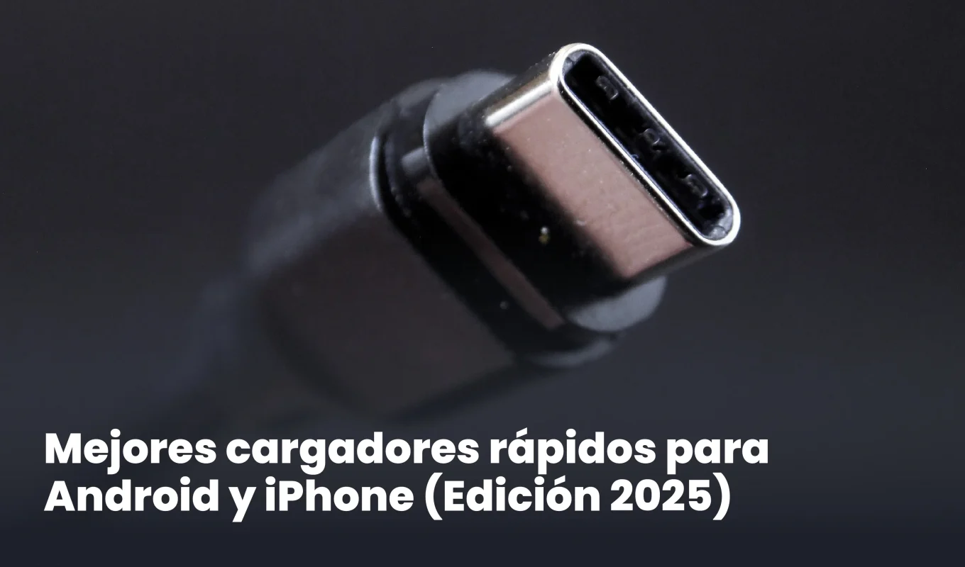 Mejores cargadores rápidos para Android y iPhone (Edición 2025)